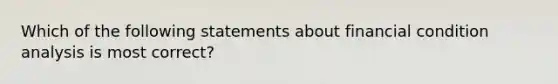 Which of the following statements about financial condition analysis is most correct?