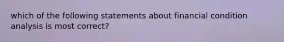 which of the following statements about financial condition analysis is most correct?