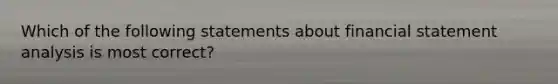 Which of the following statements about financial statement analysis is most correct?