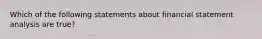 Which of the following statements about financial statement analysis are true?