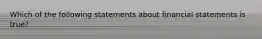 Which of the following statements about financial statements is true?