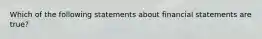 Which of the following statements about financial statements are true?