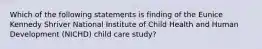 Which of the following statements is finding of the Eunice Kennedy Shriver National Institute of Child Health and Human Development (NICHD) child care study?