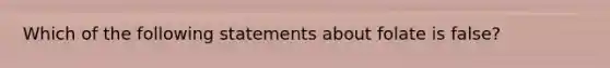 Which of the following statements about folate is false?