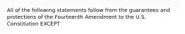 All of the following statements follow from the guarantees and protections of the Fourteenth Amendment to the U.S. Constitution EXCEPT