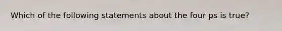 Which of the following statements about the four ps is true?