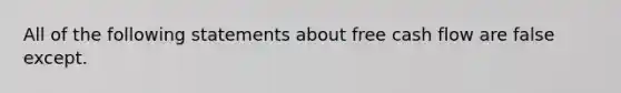 All of the following statements about free cash flow are false except.