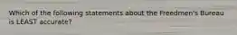 Which of the following statements about the Freedmen's Bureau is LEAST accurate?