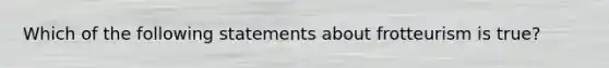 Which of the following statements about frotteurism is true?