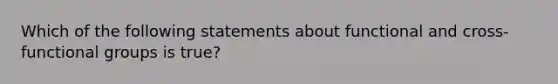 Which of the following statements about functional and cross-functional groups is true?