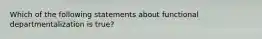 Which of the following statements about functional departmentalization is true?