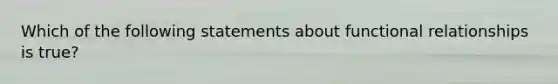 Which of the following statements about functional relationships is true?