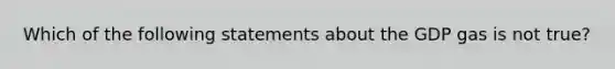 Which of the following statements about the GDP gas is not true?