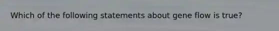 Which of the following statements about gene flow is true?