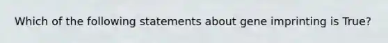 Which of the following statements about gene imprinting is True?