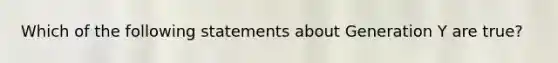 Which of the following statements about Generation Y are true?