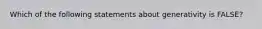 Which of the following statements about generativity is FALSE?