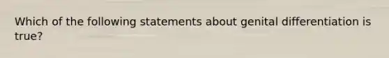 Which of the following statements about genital differentiation is true?