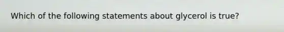 Which of the following statements about glycerol is true?