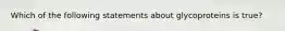 Which of the following statements about glycoproteins is true?