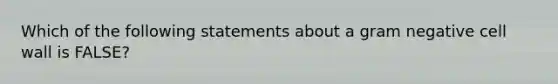 Which of the following statements about a gram negative cell wall is FALSE?