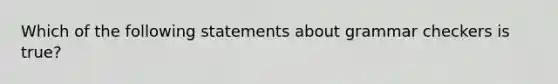 Which of the following statements about grammar checkers is true?