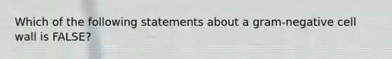 Which of the following statements about a gram-negative cell wall is FALSE?