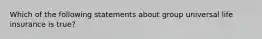 Which of the following statements about group universal life insurance is true?