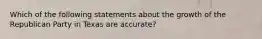 Which of the following statements about the growth of the Republican Party in Texas are accurate?