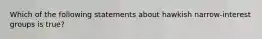 Which of the following statements about hawkish narrow-interest groups is true?