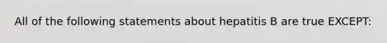 All of the following statements about hepatitis B are true EXCEPT: