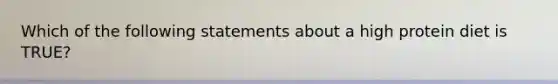 Which of the following statements about a high protein diet is TRUE?