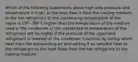 Which of the following statements about high-side pressure and temperature is true? a) the heat flow is from the cooling medium to the hot refrigerant b) the condensing temperature of the vapor is 15º - 20º C higher than the temperature of the medium used in the condenser c) the condensation temperature of the refrigerant will be higher if the pressure of the vaporized refrigerant is lowered d) the condenser functions by taking latent heat from the surrounding air and adding it as sensible heat to the refrigerant e) the heat flows from the hot refrigerant to the cooling medium