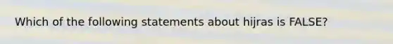 Which of the following statements about hijras is FALSE?