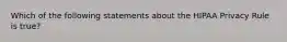 Which of the following statements about the HIPAA Privacy Rule is true?