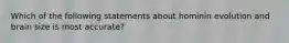Which of the following statements about hominin evolution and brain size is most accurate?