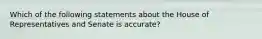 Which of the following statements about the House of Representatives and Senate is accurate?