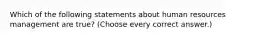 Which of the following statements about human resources management are true? (Choose every correct answer.)