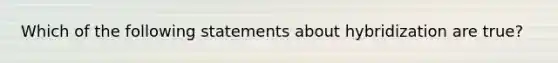 Which of the following statements about hybridization are true?