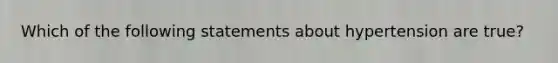 Which of the following statements about hypertension are true?