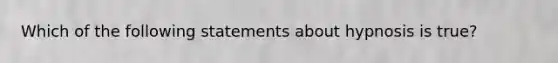 Which of the following statements about hypnosis is true?