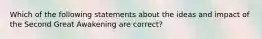 Which of the following statements about the ideas and impact of the Second Great Awakening are correct?