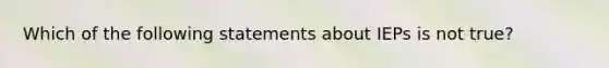 Which of the following statements about IEPs is not true?