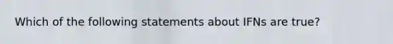 Which of the following statements about IFNs are true?