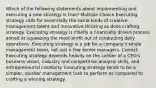 Which of the following statements about implementing and executing a new strategy is true? Multiple Choice Executing strategy calls for essentially the same kinds of creative management talent and innovative thinking as does crafting strategy. Executing strategy is chiefly a financially driven process aimed at squeezing the most profit out of conducting daily operations. Executing strategy is a job for a company's whole management team, not just a few senior managers. Correct Executing strategy depends heavily on the caliber of a CEO's business vision, industry and competitive analysis skills, and entrepreneurial creativity. Executing strategy tends to be a simpler, quicker management task to perform as compared to crafting a winning strategy.