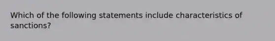 Which of the following statements include characteristics of sanctions?