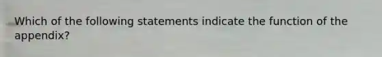 Which of the following statements indicate the function of the appendix?