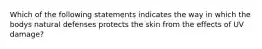 Which of the following statements indicates the way in which the bodys natural defenses protects the skin from the effects of UV damage?