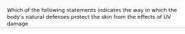 Which of the following statements indicates the way in which the body's natural defenses protect the skin from the effects of UV damage