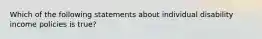 Which of the following statements about individual disability income policies is true?